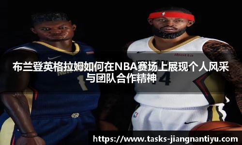 布兰登英格拉姆如何在NBA赛场上展现个人风采与团队合作精神
